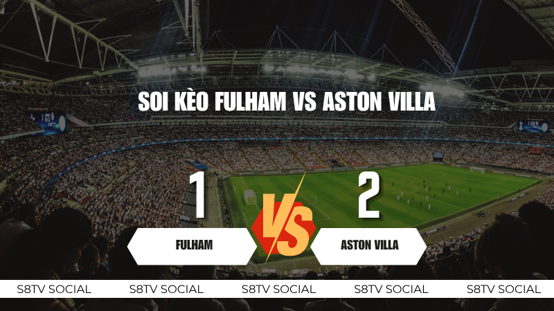 Soi kèo Fulham vs Aston Villa