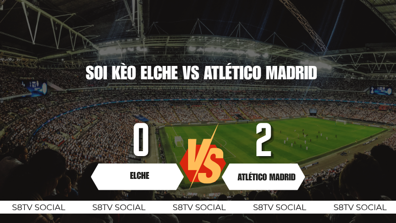 soi kèo Elche vs Atlético Madrid